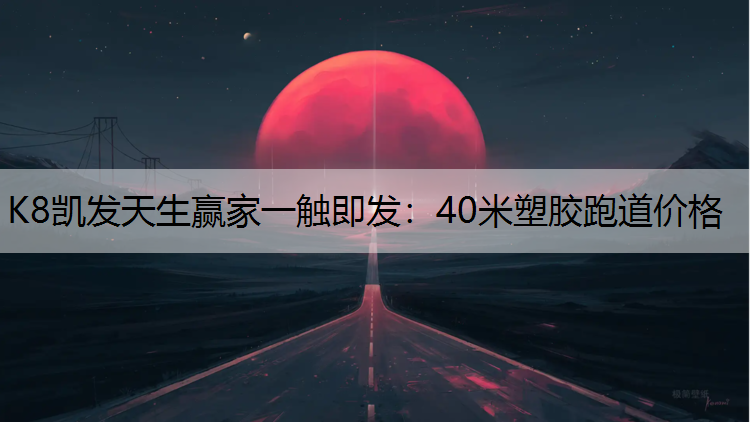 K8凯发天生赢家一触即发：40米塑胶跑道价格