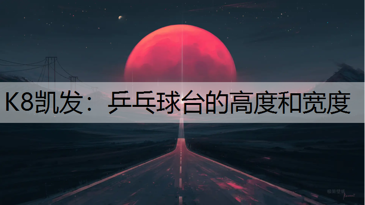 K8凯发：乒乓球台的高度和宽度